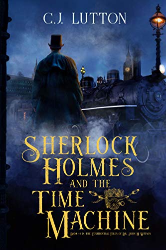 Sherlock Holmes and the Time Machine: Book #4 in the Confidential Files of Dr. John H. Watson